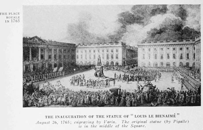 THE PLACE
ROYALE IN
1765
THE INAUGURATION OF THE STATUE OF "LOUIS LE BIENAIM."
August 20, 1765; engraving by Varin. The original statue (by Pigalle)
is in the middle of the Square.