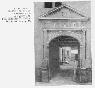ENTRANCE TO
MAUPINOT COURT.
THE DOORWAY IS
RENAISSANCE,
142, Rue du Barbtre.
See Itinerary, p. 95