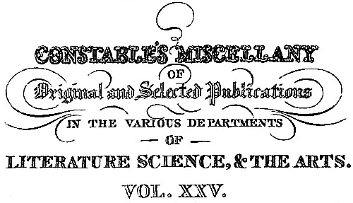 CONSTABLE’S MISCELLANY OF Original and Selected Publications IN THE VARIOUS DEPARTMENTS OF LITERATURE SCIENCE, & THE ARTS. VOL. XXV.
