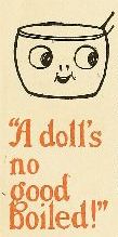 "A doll's no good boiled!"