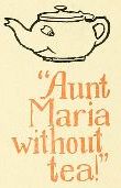"Aunt Maria without tea!"