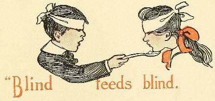 "Blind feeds blind