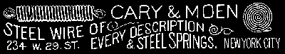 CARY and MOEN  STEEL WIRE OF EVERY DESCRIPTION and STEEL SPRINGS. 234 W. 29. ST., NEW YORK CITY