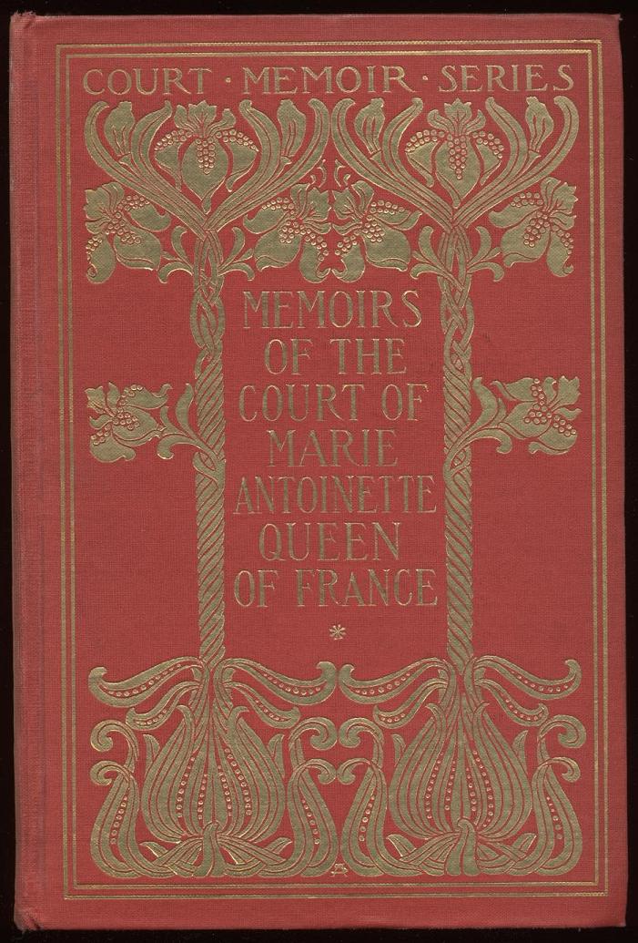 Memoirs of the Court of Marie Antoinette, Queen of France, Complete - Being the Historic Memoirs of Madam Campan, First Lady in Waiting to the Queen Jeanne Louise Henriette (Genet) Campan
