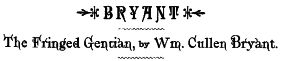 BRYANT The Fringed Gentian, by Wm. Cullen Bryant.