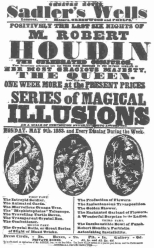 Poster used by Robert-Houdin when he played at Sadler’s
Wells, London, in 1853. He never refers to this engagement in his
writings because he was not proud of having appeared in a second-class
theatre, while his rival, Anderson, held the fashionable audiences at
the St. James’s, where Robert-Houdin had worn out his welcome. From the
Harry Houdini Collection.