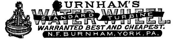 BURNHAM'S STANDARD TURBINE WATER WHEEL.
WARRANTED BEST AND CHEAPEST. N. F. BURNHAM, YORK, PA.