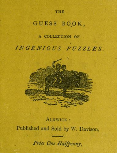 THE GUESS BOOK, A COLLECTION OF INGENIOUS PUZZLES. Alnwick: Published and Sold by W. Davison. Price One Halfpenny,