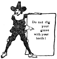 Do not dig your grave with your teeth!