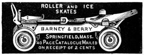 ROLLER and ICESKATES BARNEY & BERRY Springfield, Mass. 40 Page Catalogue Mailed on receipt of 2 cents