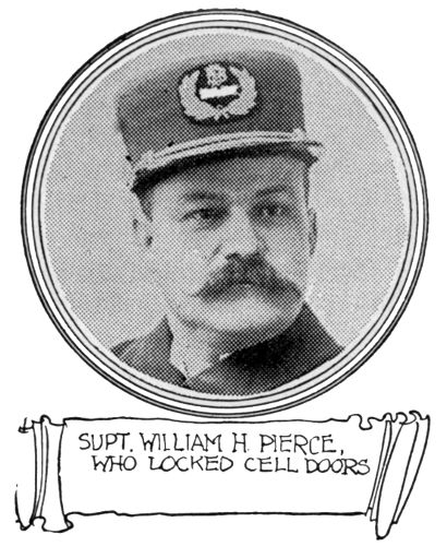 SUPT. WILLIAM H. PIERCE, WHO LOCKED CELL DOORS