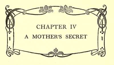 CHAPTER IV
A MOTHER'S SECRET