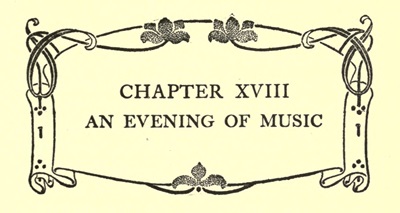 CHAPTER XVIII
AN EVENING OF MUSIC