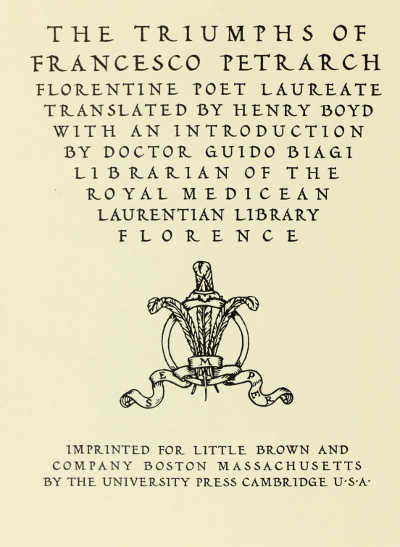 TITLE-PAGE FROM “THE TRIUMPHS OF FRANCESCO PETRARCH”
(LITTLE, BROWN AND CO. AND JOHN MURRAY) PRINTED IN THE “HUMANISTIC”
TYPE DESIGNED BY WILLIAM DANA ORCUTT