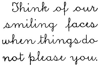 cursive: Think of our smiling faces when things do not please you.