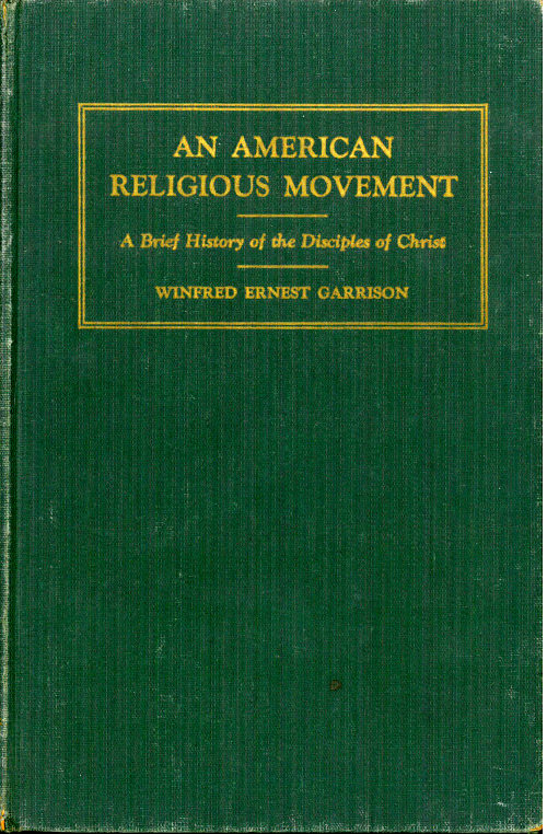 An American Religious Movement: A Brief History of the Disciples of Christ, by Winfred Ernest Garrison