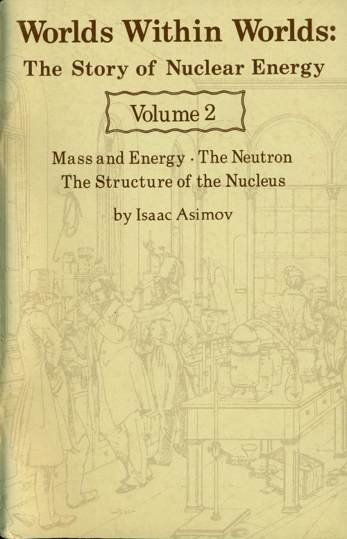 Worlds Within Worlds: The Story of Nuclear Energy, Volume 2; Mass and Energy; The Neutron; The Structure of the Nucleus