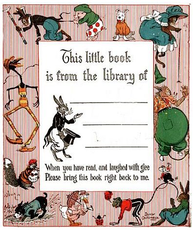 Bookplate: This little book is from the libray of -----  When you have read and laughed with glee please bring this book right back to me