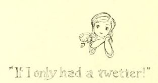 “If I only had a twetter!”