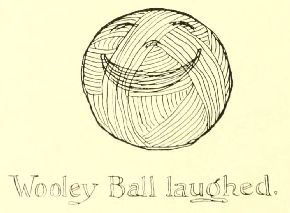 Wooley Ball laughed.