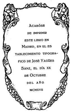 imagen no disponible: Acabóse
de imprimir
este libro en
Madrid, en el establecimiento
tipográfico
de José Yagües
Sanz, el día xx
de Octubre
del año
mcmxvii
