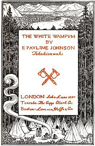 THE WHITE WAMPVM
BY
E·PAVLINE JOHNSON

Tekahionwake

LONDON: John Lane 1895
Toronto: The Copp Clark Co:
Boston: Lamson, Wolffe & Co.
