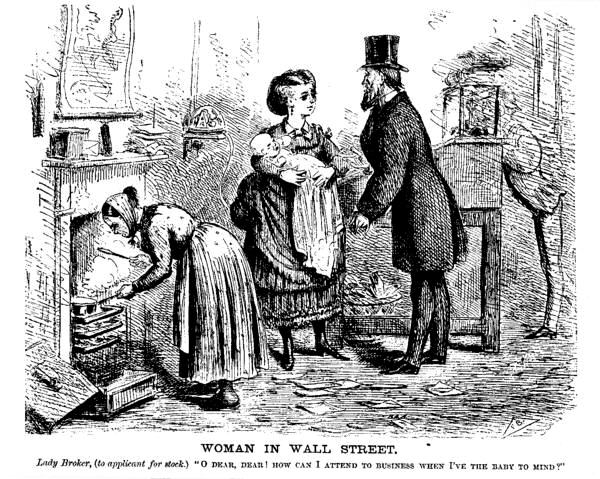 [Illustration: WOMAN IN WALL STREET Lady Broker, (to
applicant for stock.) O DEAR, DEAR! HOW CAN I ATTEND TO BUSINESS WHEN I'VE THE
BABY TO MIND?]