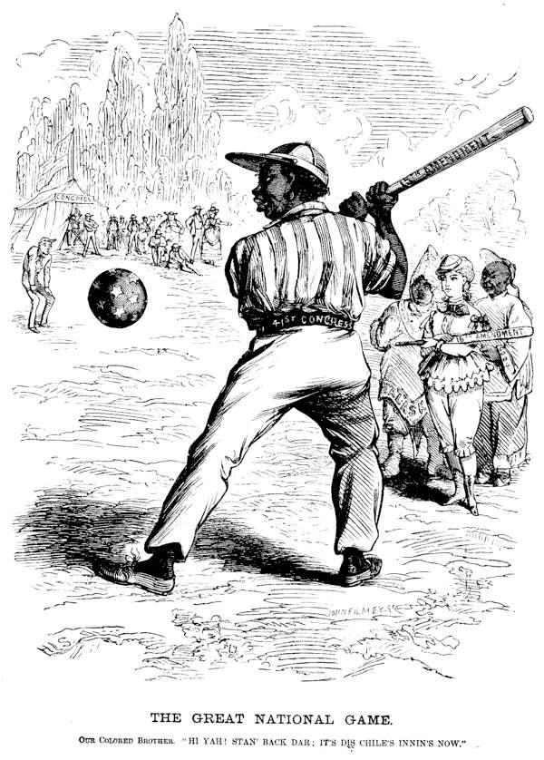 [Illustration: THE GREAT NATIONAL GAME.
      OUR COLORED BROTHER. HI YAH! STAN' BACK DAR;
IT'S DIS CHILE'S INNIN'S NOW]