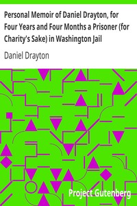 Personal Memoir of Daniel Drayton, for Four Years and Four Months a Prisoner (for Charity's Sake) in Washington Jail
Including a Narrative of the Voyage and Capture of the Schooner Pearl