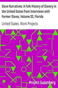 Slave Narratives: A Folk History of Slavery in the United States from Interviews with Former Slaves, Volume III, Florida Narratives