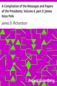 Cover image for A Compilation of the Messages and Papers of the Presidents. Volume 4, part 3: James Knox Polk