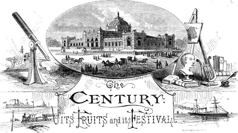 THE CENTURY: ITS FRUITS AND ITS FESTIVAL.