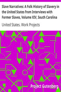 Slave Narratives: A Folk History of Slavery in the United States from Interviews with Former Slaves, Volume XIV, South Carolina Narratives, Part 1