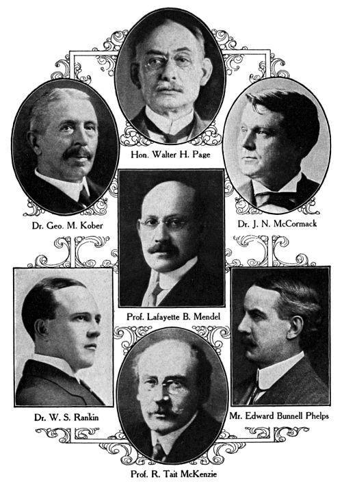 Hon. Walter H. Page, Dr. Geo. M. Kober, Dr. J. N. McCormack, Prof. Lafayette B. Mendel, Dr. W. S. Rankin, Mr. Edward Bunnell Phelps, Prof. R. Tait McKenzie