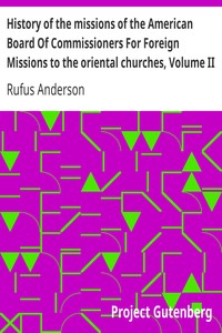 History Of The Missions Of The American Board Of Commissioners For Foreign Missions To The Oriental Churches, Volume II.