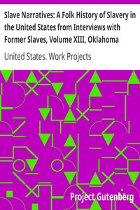 Slave Narratives: A Folk History of Slavery in the United States from Interviews with Former Slaves, Volume XIII, Oklahoma Narratives