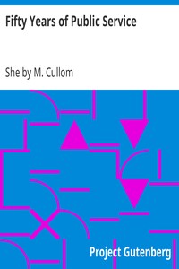 Fifty Years of Public Service
Personal Recollections of Shelby M. Cullom, Senior United States Senator from Illinois
