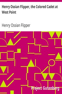 Henry Ossian Flipper, the Colored Cadet at West Point
Autobiography of Lieut. Henry Ossian Flipper, U.S.A., First Graduate of Color from the U.S. Military Academy
