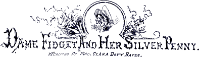 Dame Fidget And Her Silver Penny. / Versified By Mrs. Clara Doty Bates.