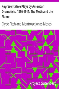 Representative Plays by American Dramatists: 1856-1911: The Moth and the Flame