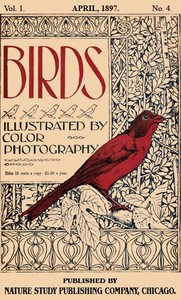 Birds, Illustrated by Color Photography, Vol. 1, No. 4
April, 1897