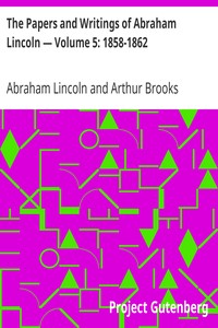 The Papers and Writings of Abraham Lincoln — Volume 5: 1858-1862