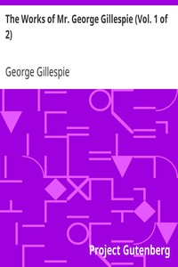 The Works of Mr. George Gillespie (Vol. 1 of 2)