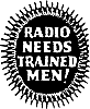 RADIO NEEDS TRAINED MEN!