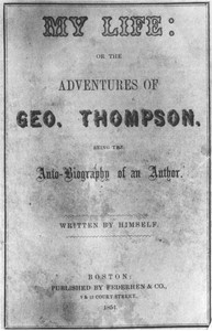 My Life: or the Adventures of Geo. Thompson
Being the Auto-Biography of an Author. Written by Himself.