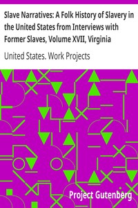 Slave Narratives: A Folk History of Slavery in the United States from Interviews with Former Slaves, Volume XVII, Virginia Narratives