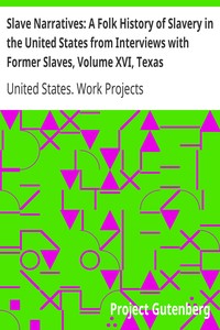 Slave Narratives: A Folk History of Slavery in the United States from Interviews with Former Slaves, Volume XVI, Texas Narratives, Part 1