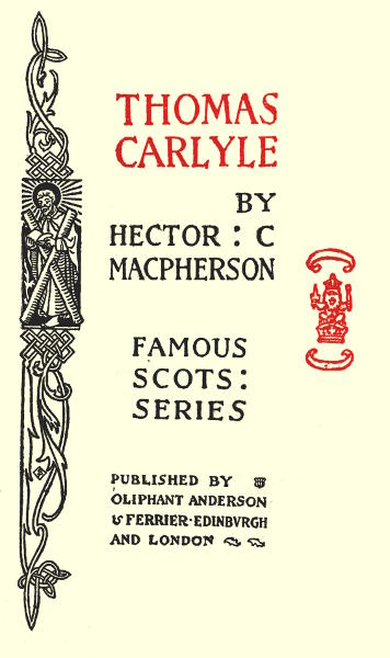 THOMAS CARLYLE  BY HECTOR: C MACPHERSON  FAMOUS SCOTS: SERIES  PUBLISHED BY OLIPHANT ANDERSON & FERRIER · EDINBURGH AND LONDON