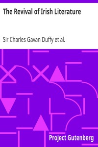The Revival of Irish Literature
Addresses by Sir Charles Gavan Duffy, K.C.M.G, Dr. George Sigerson, and Dr. Douglas Hyde