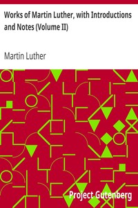 Works of Martin Luther, with Introductions and Notes (Volume II)
